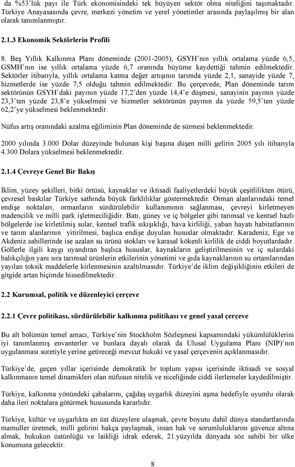 Beş Yıllık Kalkınma Planı döneminde (2001-2005), GSYH nın yıllık ortalama yüzde 6,5, GSMH nın ise yıllık ortalama yüzde 6,7 oranında büyüme kaydettiği tahmin edilmektedir.