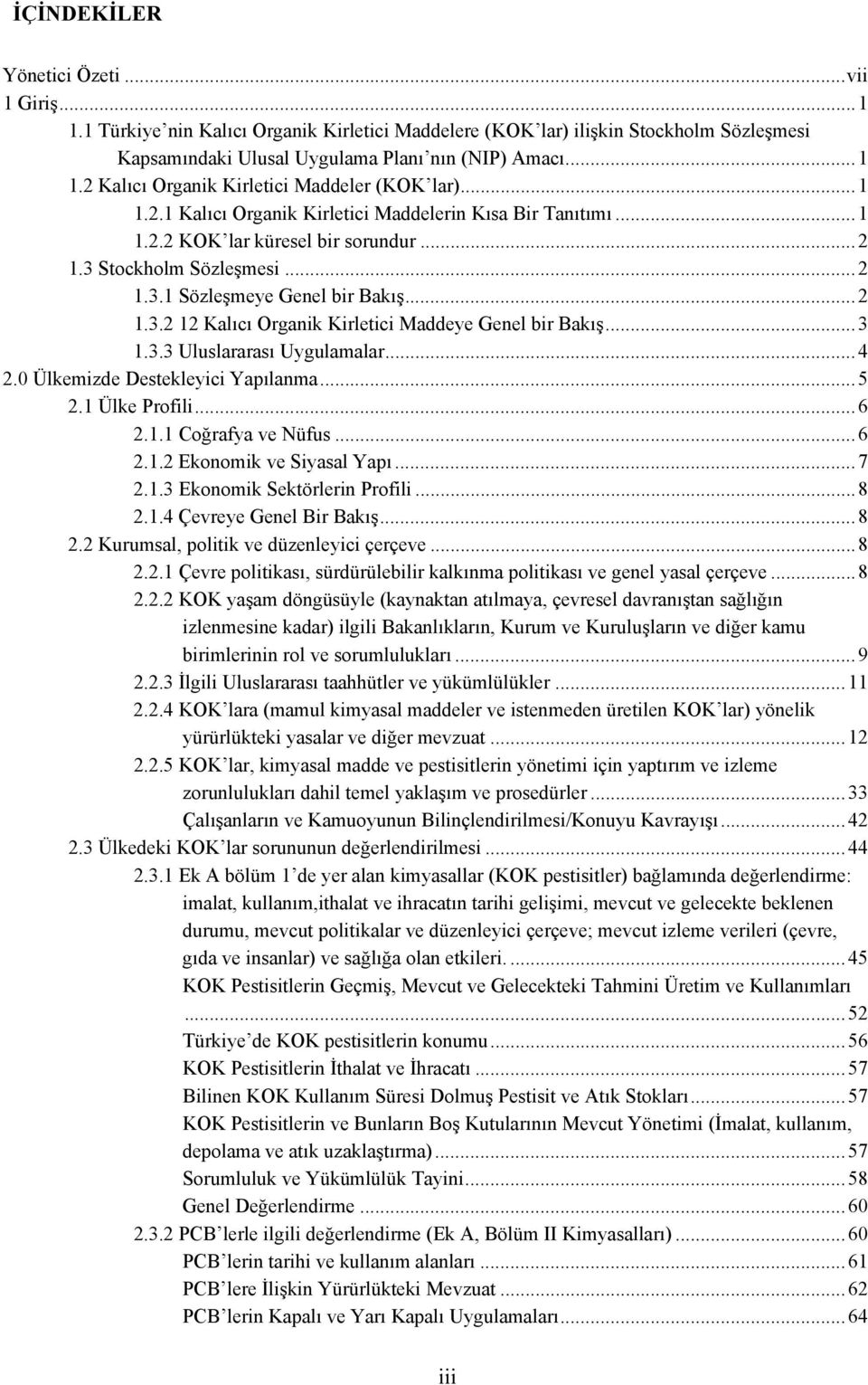 .. 3 1.3.3 Uluslararası Uygulamalar... 4 2.0 Ülkemizde Destekleyici Yapılanma... 5 2.1 Ülke Profili... 6 2.1.1 Coğrafya ve Nüfus... 6 2.1.2 Ekonomik ve Siyasal Yapı... 7 2.1.3 Ekonomik Sektörlerin Profili.