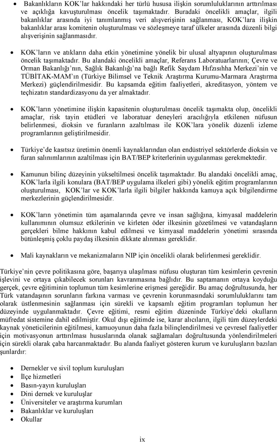 düzenli bilgi alışverişinin sağlanmasıdır. KOK ların ve atıkların daha etkin yönetimine yönelik bir ulusal altyapının oluşturulması öncelik taşımaktadır.