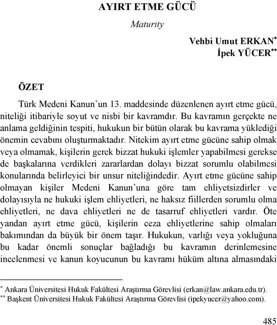 Bu kavramın gerçekte ne anlama geldiğinin tespiti, hukukun bir bütün olarak bu kavrama yüklediği önemin cevabını oluşturmaktadır.