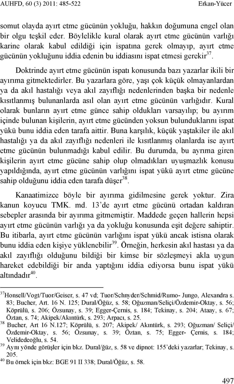 Doktrinde ayırt etme gücünün ispatı konusunda bazı yazarlar ikili bir ayırıma gitmektedirler.