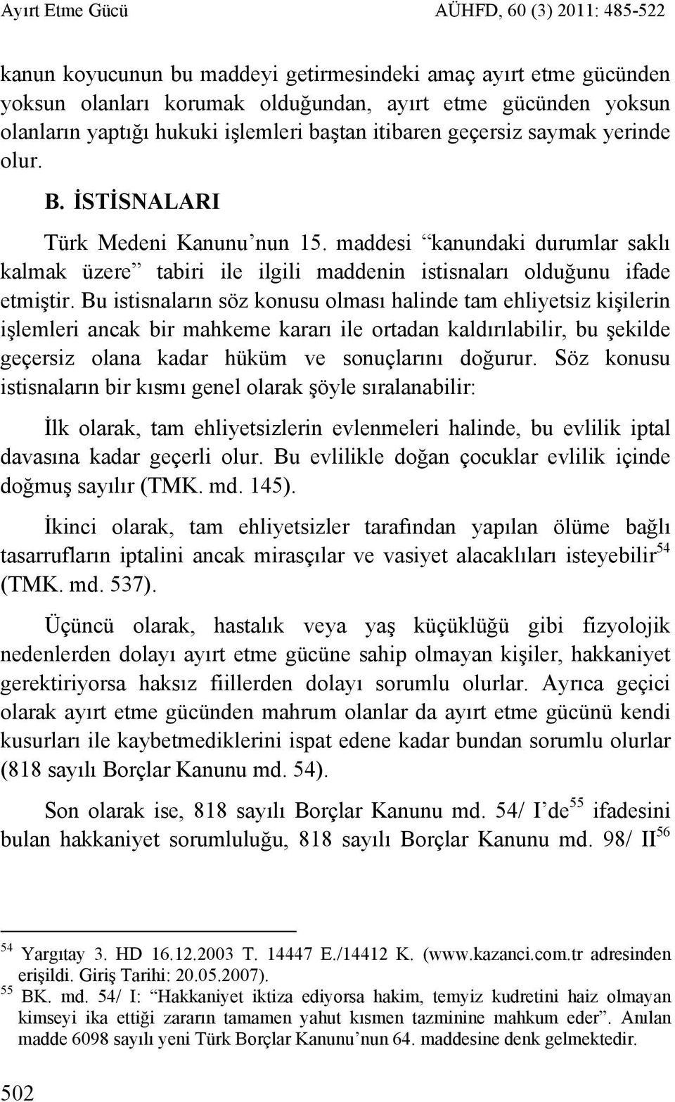 maddesi kanundaki durumlar saklı kalmak üzere tabiri ile ilgili maddenin istisnaları olduğunu ifade etmiştir.