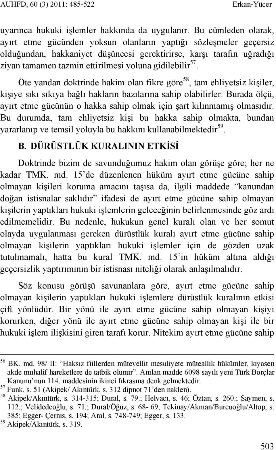 gidilebilir 57. Öte yandan doktrinde hakim olan fikre göre 58, tam ehliyetsiz kişiler, kişiye sıkı sıkıya bağlı hakların bazılarına sahip olabilirler.