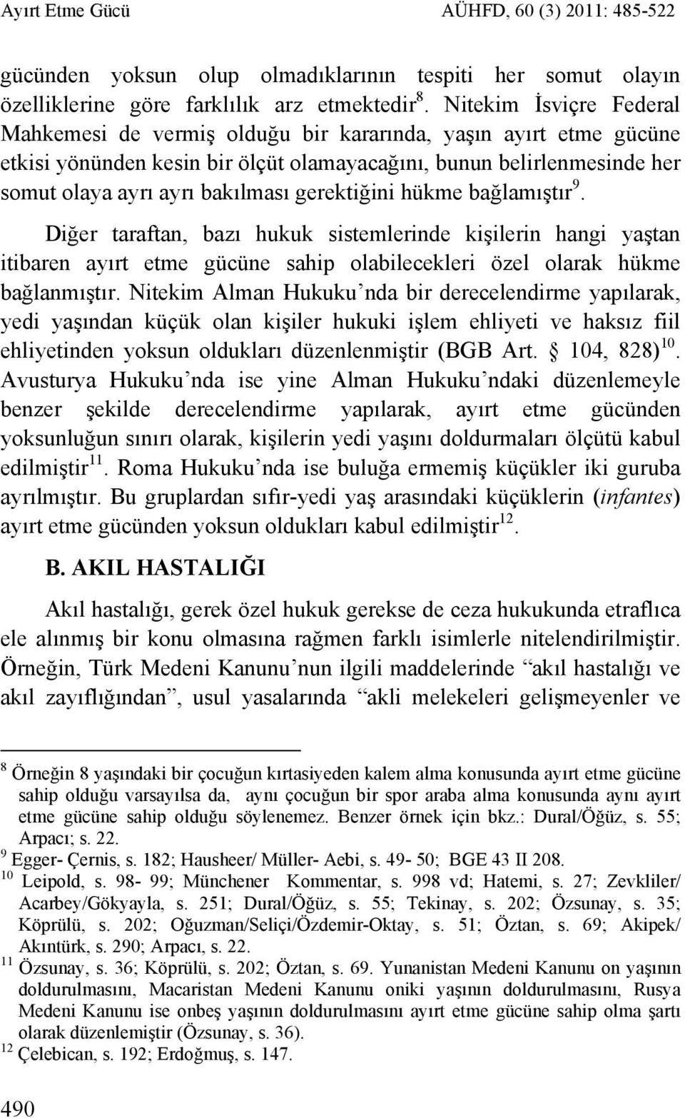 gerektiğini hükme bağlamıştır 9. Diğer taraftan, bazı hukuk sistemlerinde kişilerin hangi yaştan itibaren ayırt etme gücüne sahip olabilecekleri özel olarak hükme bağlanmıştır.