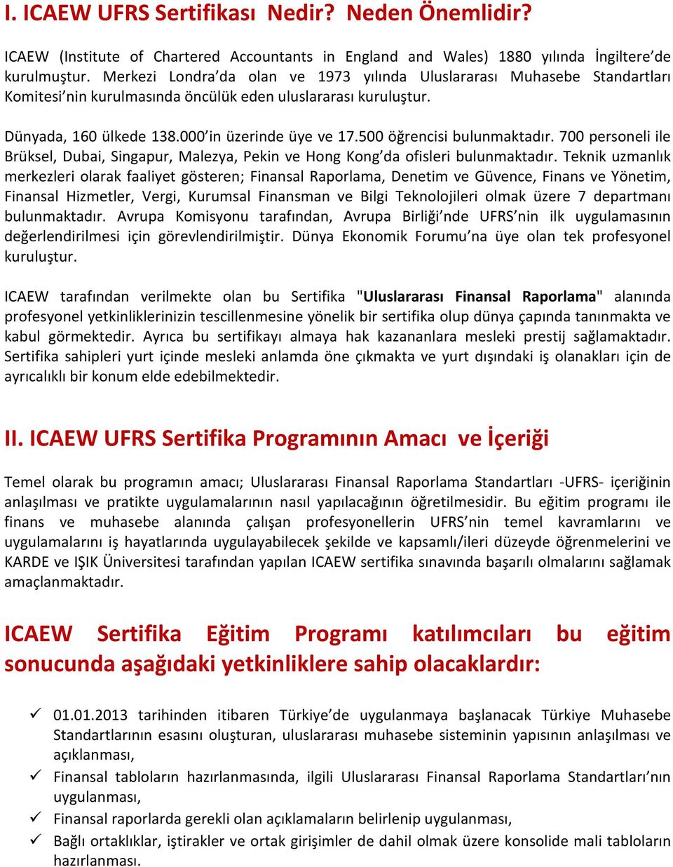 500 öğrencisi bulunmaktadır. 700 personeli ile Brüksel, Dubai, Singapur, Malezya, Pekin ve Hong Kong da ofisleri bulunmaktadır.