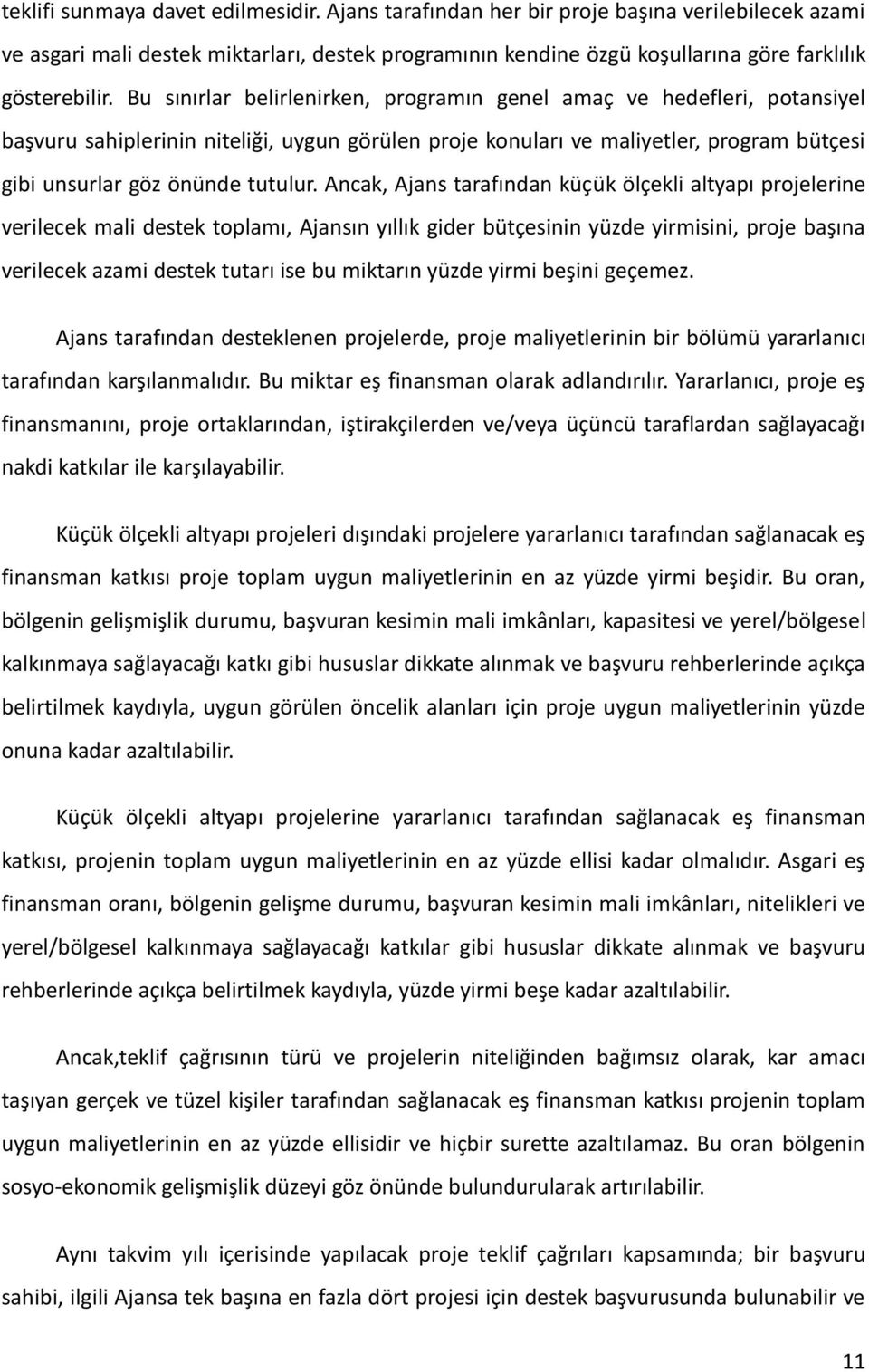 Ancak, Ajans tarafından küçük ölçekli altyapı projelerine verilecek mali destek toplamı, Ajansın yıllık gider bütçesinin yüzde yirmisini, proje başına verilecek azami destek tutarı ise bu miktarın