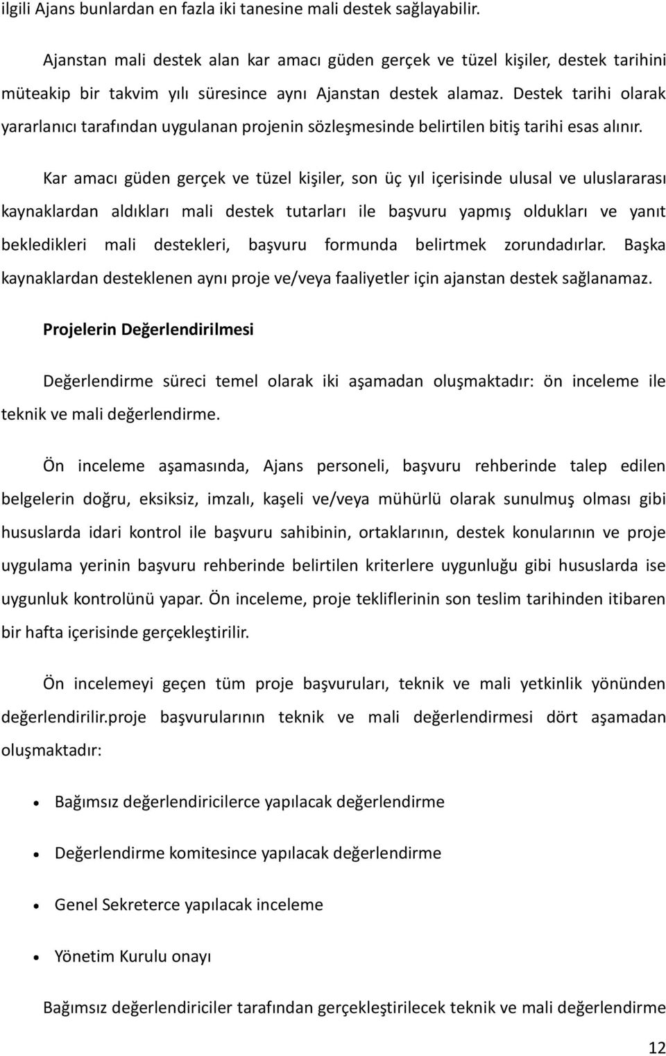 Destek tarihi olarak yararlanıcı tarafından uygulanan projenin sözleşmesinde belirtilen bitiş tarihi esas alınır.