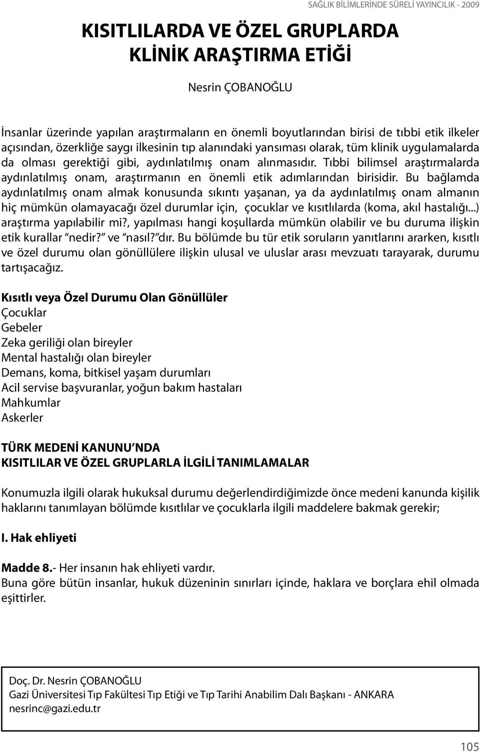 Tıbbi bilimsel araştırmalarda aydınlatılmış onam, araştırmanın en önemli etik adımlarından birisidir.