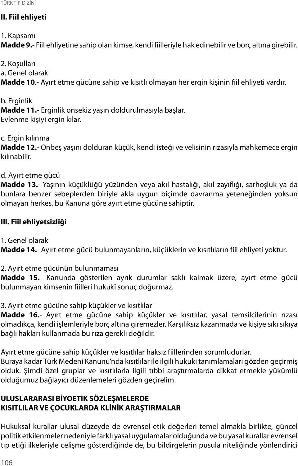 Ergin kılınma Madde 12.- Onbeş yaşını dolduran küçük, kendi isteği ve velisinin rızasıyla mahkemece ergin kılınabilir. d. Ayırt etme gücü Madde 13.