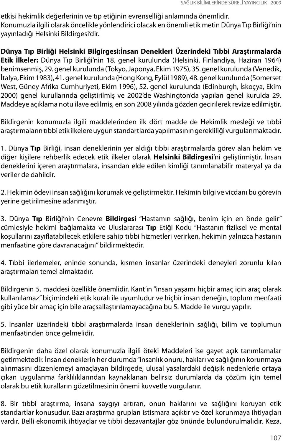 Dünya Tıp Birliği Helsinki Bilgirgesi:İnsan Denekleri Üzerindeki Tıbbi Araştırmalarda Etik İlkeler: Dünya Tıp Birliği nin 18. genel kurulunda (Helsinki, Finlandiya, Haziran 1964) benimsenmiş, 29.