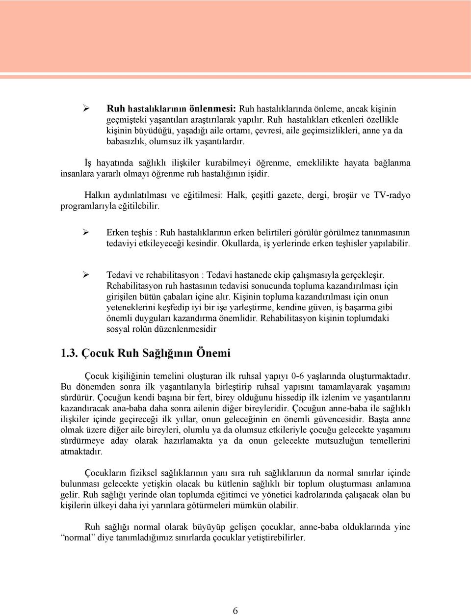 İş hayatında sağlıklı ilişkiler kurabilmeyi öğrenme, emeklilikte hayata bağlanma insanlara yararlı olmayı öğrenme ruh hastalığının işidir.