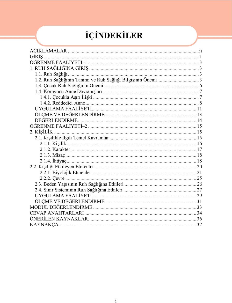 .. 15 2. KİŞİLİK... 15 2.1. Kişilikle İlgili Temel Kavramlar...15 2.1.1. Kişilik... 16 2.1.2. Karakter...17 2.1.3. Mizaç...18 2.1.4. İhtiyaç... 18 2.2. Kişiliği Etkileyen Etmenler...20 2.2.1. Biyolojik Etmenler.