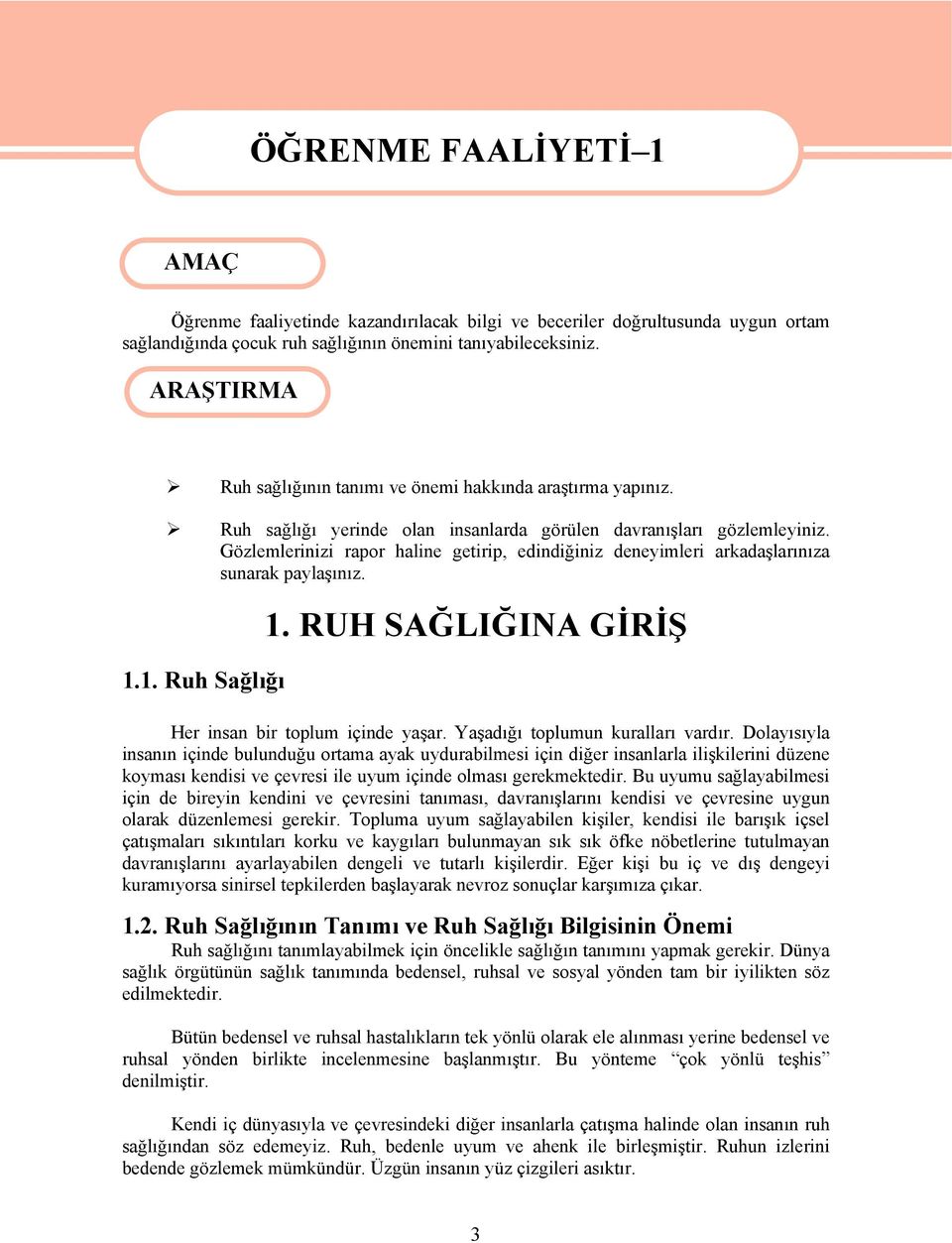 Gözlemlerinizi rapor haline getirip, edindiğiniz deneyimleri arkadaşlarınıza sunarak paylaşınız. 1.1. Ruh Sağlığı 1. RUH SAĞLIĞINA GİRİŞ Her insan bir toplum içinde yaşar.