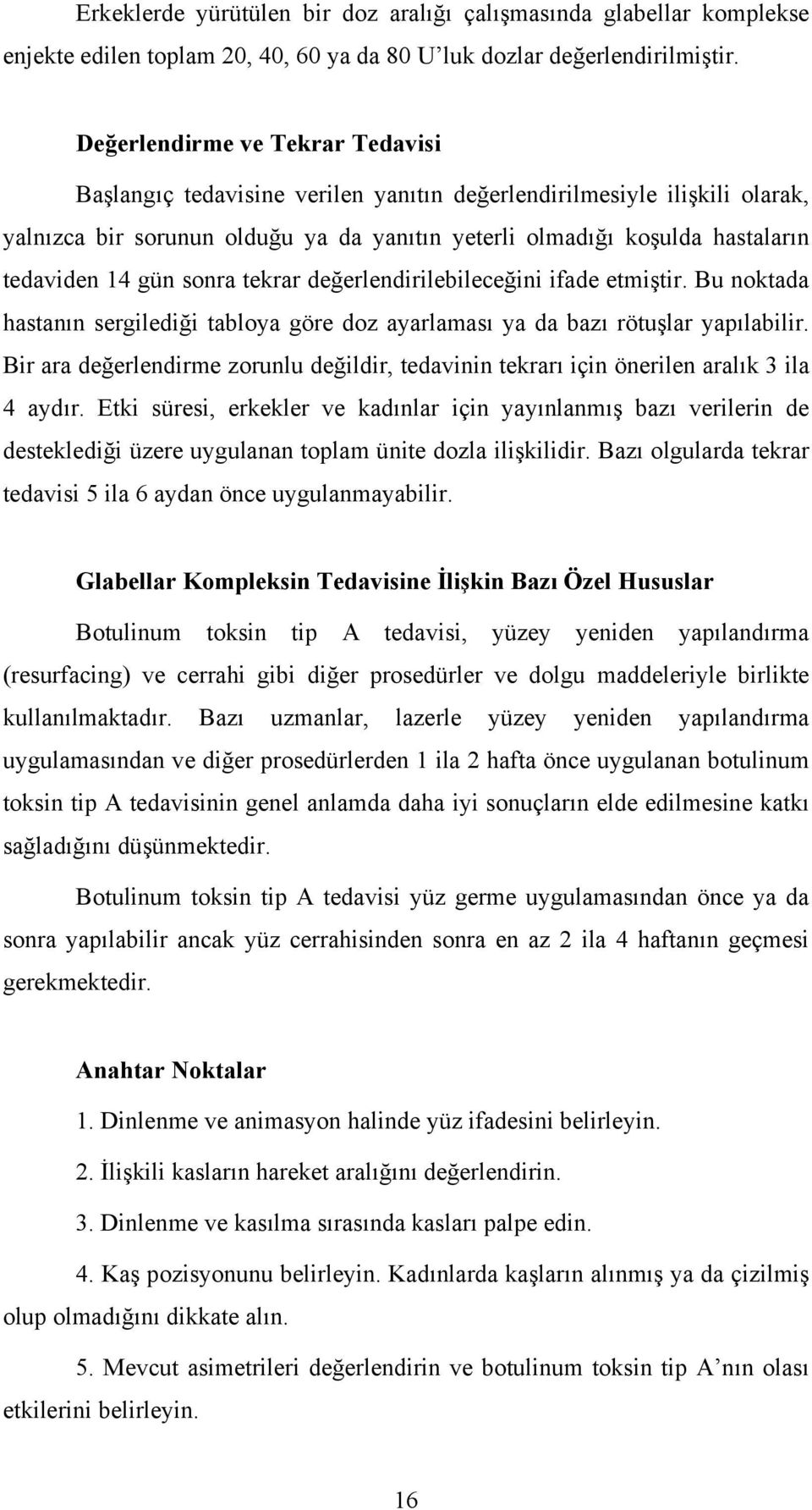 gün sonra tekrar değerlendirilebileceğini ifade etmiştir. Bu noktada hastanın sergilediği tabloya göre doz ayarlaması ya da bazı rötuşlar yapılabilir.