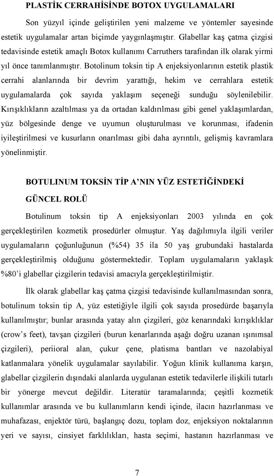 Botolinum toksin tip A enjeksiyonlarının estetik plastik cerrahi alanlarında bir devrim yarattığı, hekim ve cerrahlara estetik uygulamalarda çok sayıda yaklaşım seçeneği sunduğu söylenilebilir.