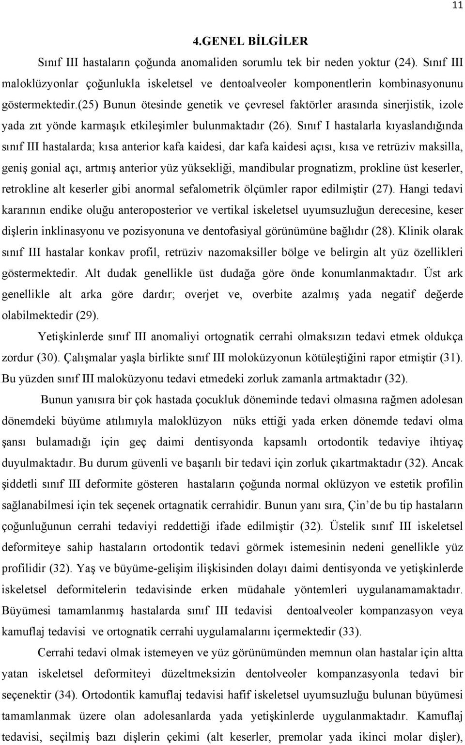 (25) Bunun ötesinde genetik ve çevresel faktörler arasında sinerjistik, izole yada zıt yönde karmaşık etkileşimler bulunmaktadır (26).