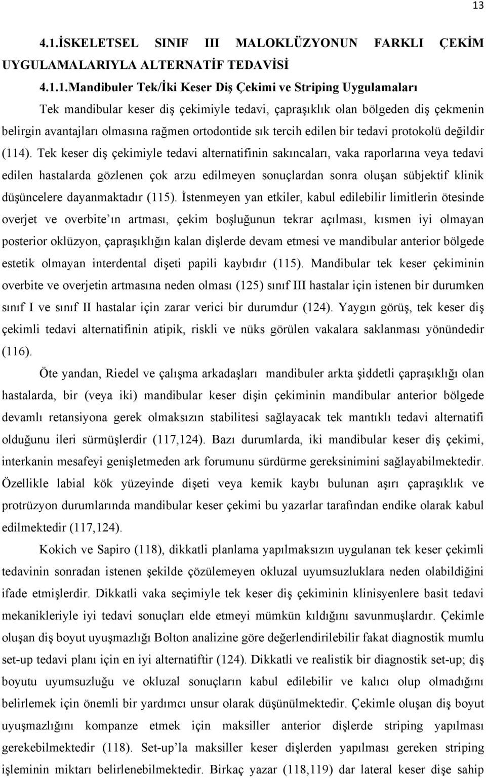 Tek keser diş çekimiyle tedavi alternatifinin sakıncaları, vaka raporlarına veya tedavi edilen hastalarda gözlenen çok arzu edilmeyen sonuçlardan sonra oluşan sübjektif klinik düşüncelere