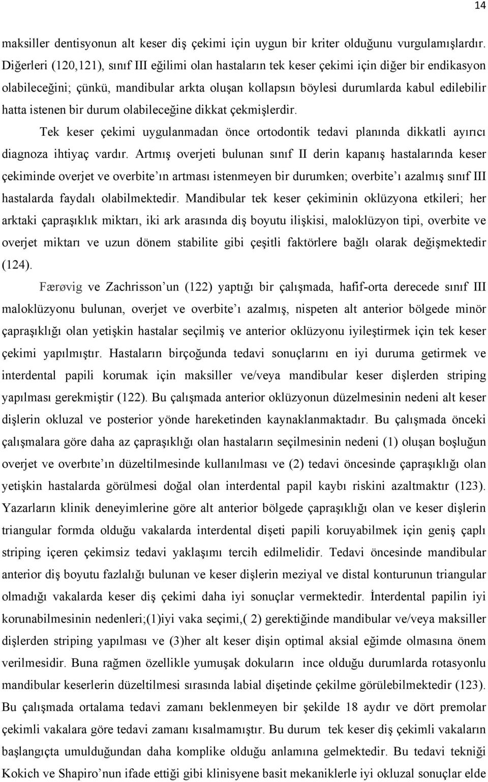 istenen bir durum olabileceğine dikkat çekmişlerdir. Tek keser çekimi uygulanmadan önce ortodontik tedavi planında dikkatli ayırıcı diagnoza ihtiyaç vardır.