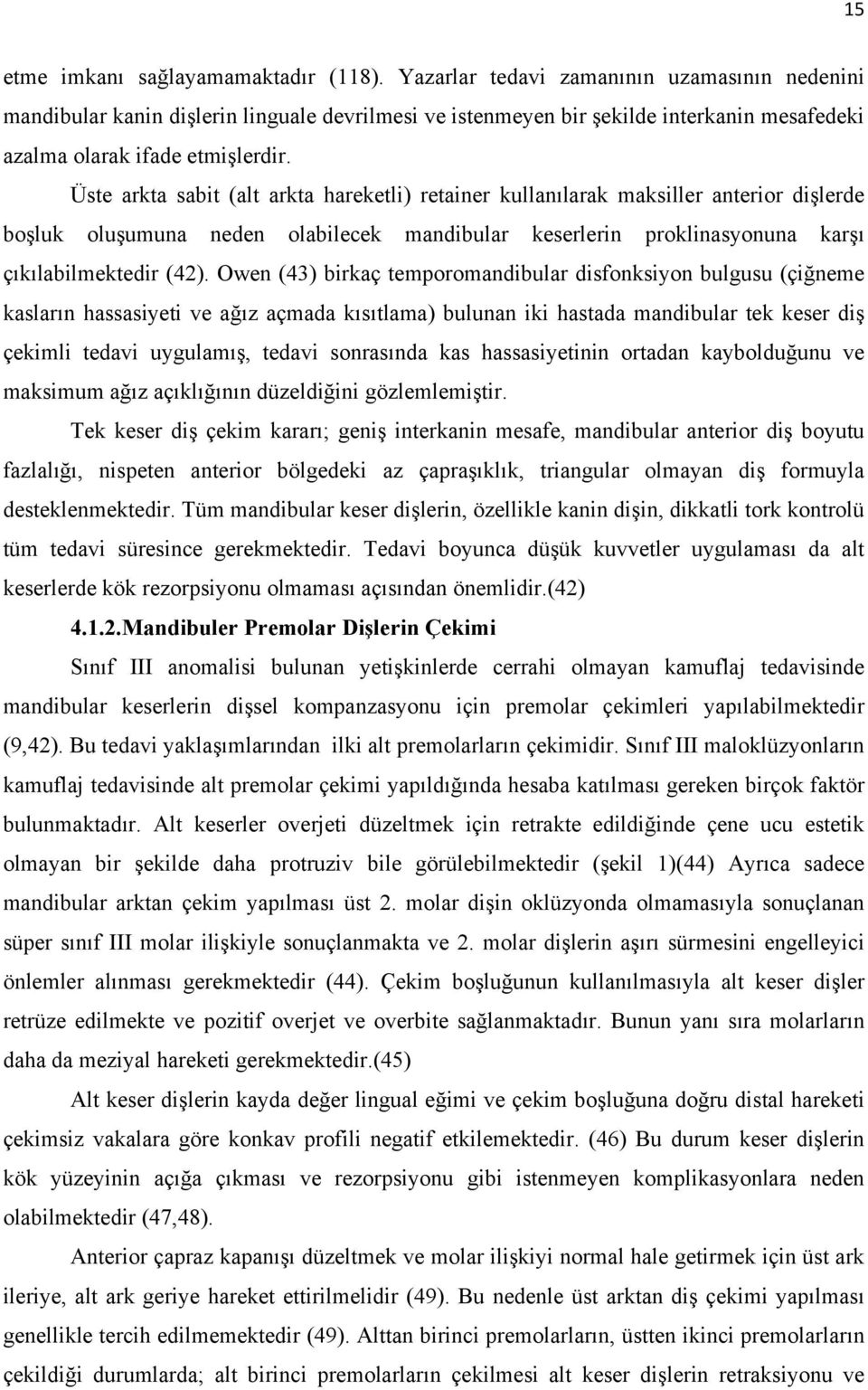 Üste arkta sabit (alt arkta hareketli) retainer kullanılarak maksiller anterior dişlerde boşluk oluşumuna neden olabilecek mandibular keserlerin proklinasyonuna karşı çıkılabilmektedir (42).