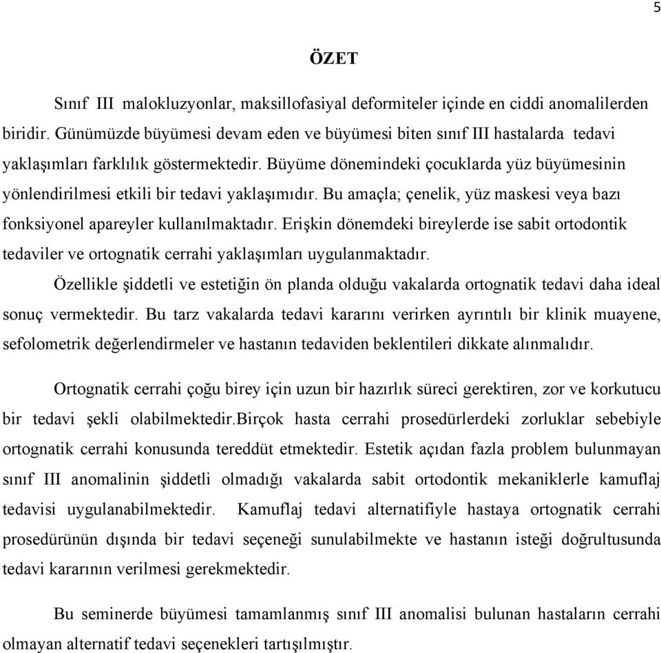 Büyüme dönemindeki çocuklarda yüz büyümesinin yönlendirilmesi etkili bir tedavi yaklaşımıdır. Bu amaçla; çenelik, yüz maskesi veya bazı fonksiyonel apareyler kullanılmaktadır.