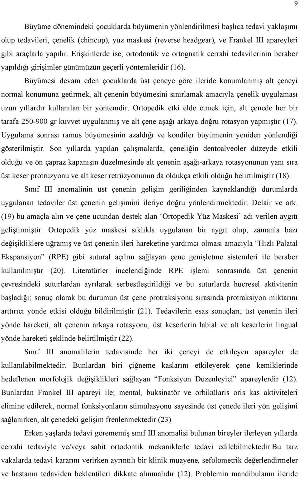 Büyümesi devam eden çocuklarda üst çeneye göre ileride konumlanmış alt çeneyi normal konumuna getirmek, alt çenenin büyümesini sınırlamak amacıyla çenelik uygulaması uzun yıllardır kullanılan bir