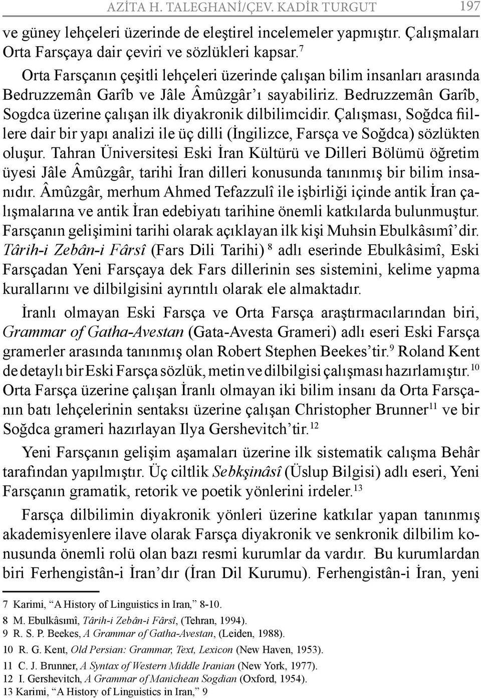 Çalışması, Soğdca fiillere dair bir yapı analizi ile üç dilli (İngilizce, Farsça ve Soğdca) sözlükten oluşur.