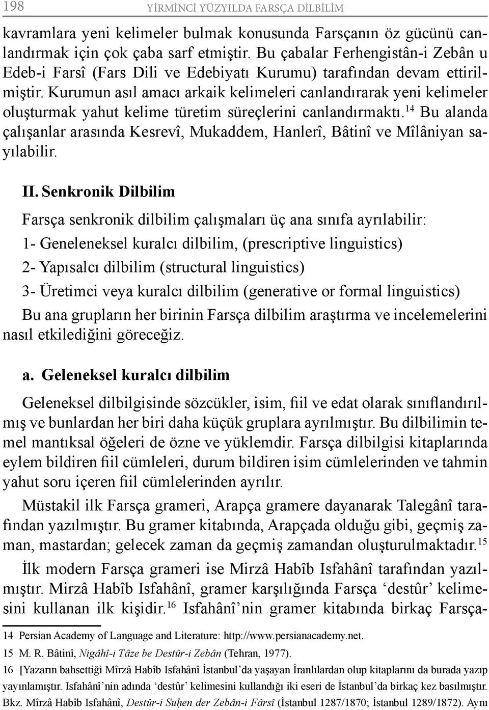 Kurumun asıl amacı arkaik kelimeleri canlandırarak yeni kelimeler oluşturmak yahut kelime türetim süreçlerini canlandırmaktı.