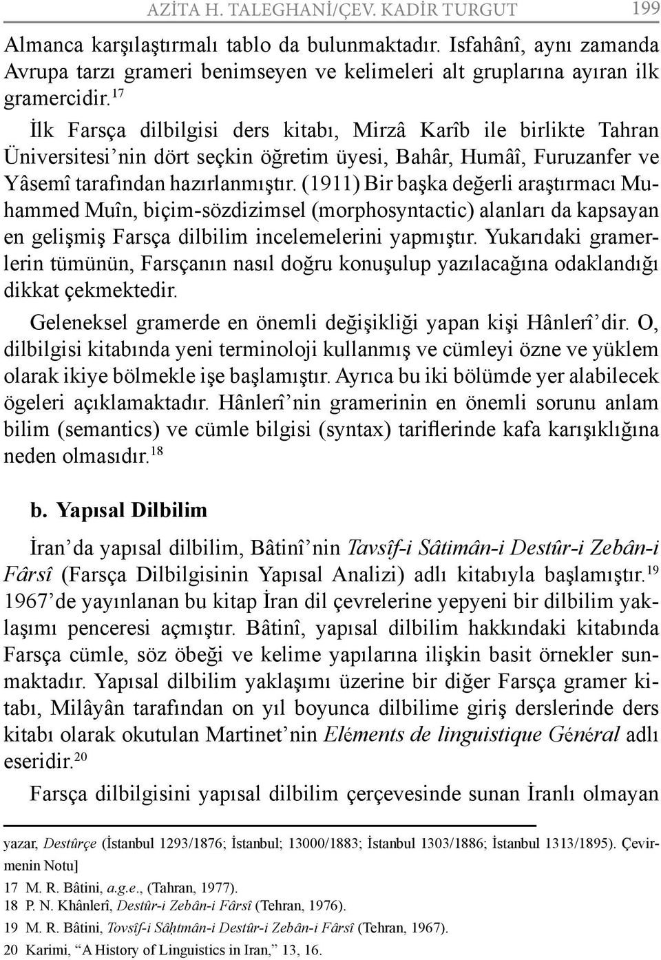 (1911) Bir başka değerli araştırmacı Muhammed Muîn, biçim-sözdizimsel (morphosyntactic) alanları da kapsayan en gelişmiş Farsça dilbilim incelemelerini yapmıştır.