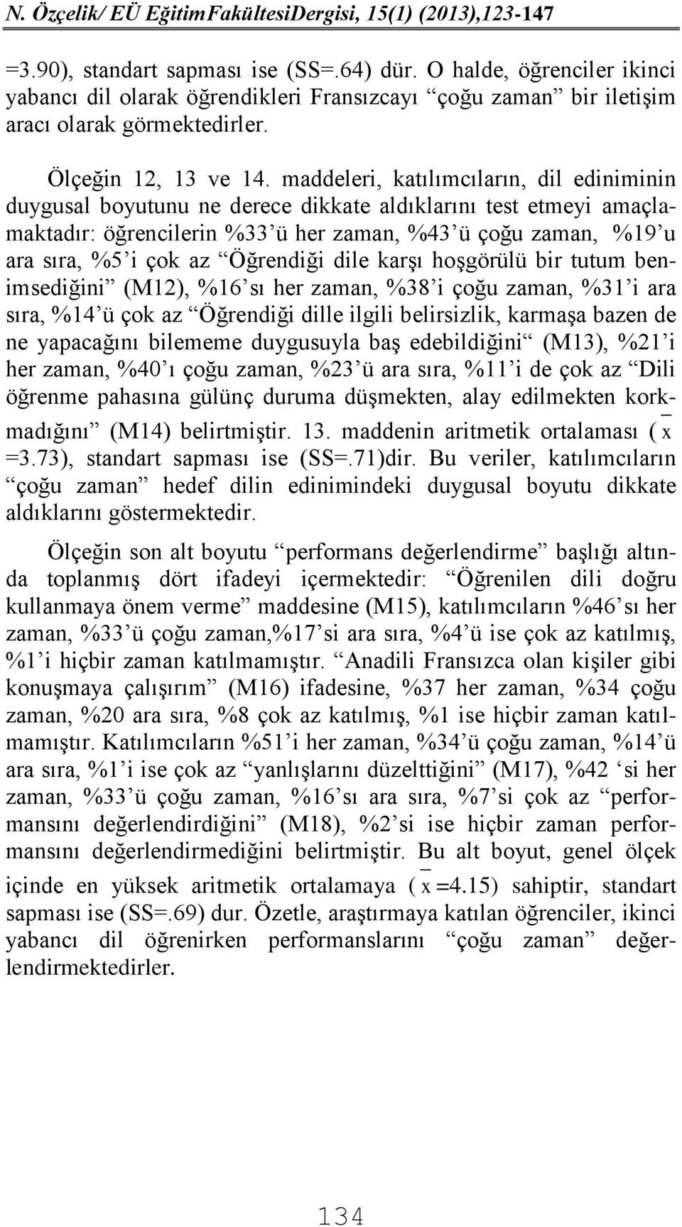 Öğrendiği dile karşı hoşgörülü bir tutum benimsediğini (M12), %16 sı her zaman, %38 i çoğu zaman, %31 i ara sıra, %14 ü çok az Öğrendiği dille ilgili belirsizlik, karmaşa bazen de ne yapacağını