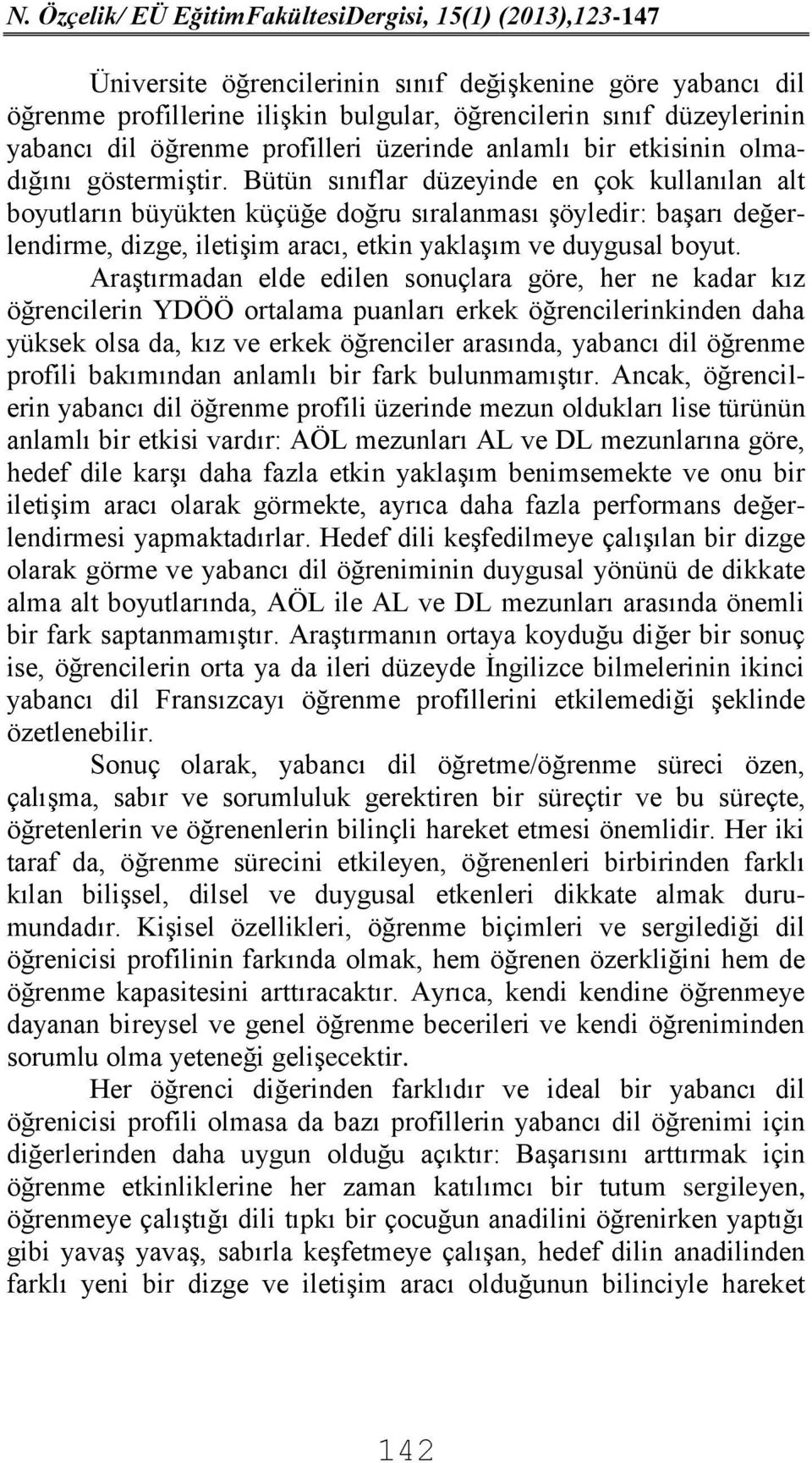 Bütün sınıflar düzeyinde en çok kullanılan alt boyutların büyükten küçüğe doğru sıralanması şöyledir: başarı değerlendirme, dizge, iletişim aracı, etkin yaklaşım ve duygusal boyut.