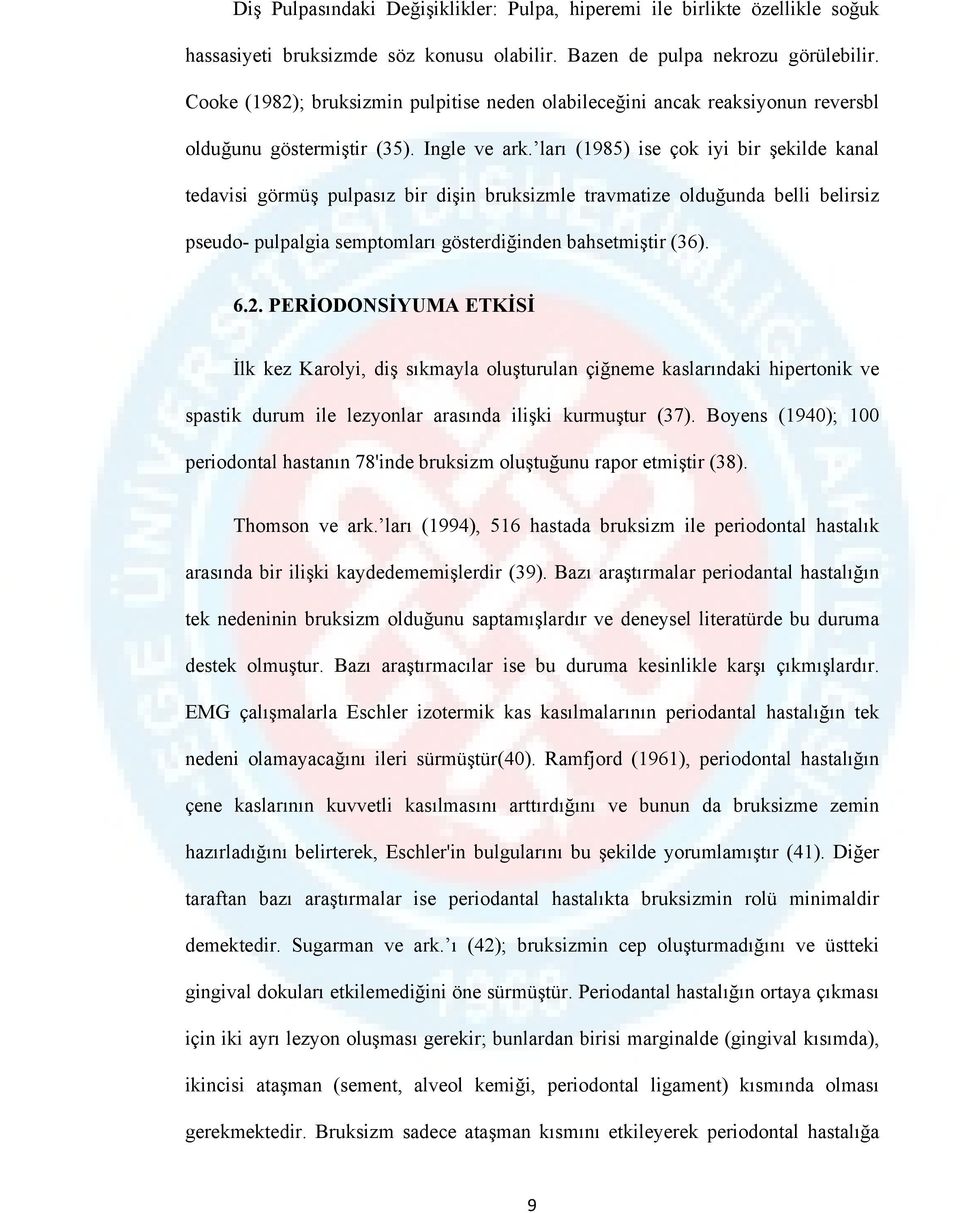 ları (1985) ise çok iyi bir şekilde kanal tedavisi görmüş pulpasız bir dişin bruksizmle travmatize olduğunda belli belirsiz pseudo- pulpalgia semptomları gösterdiğinden bahsetmiştir (36). 6.2.