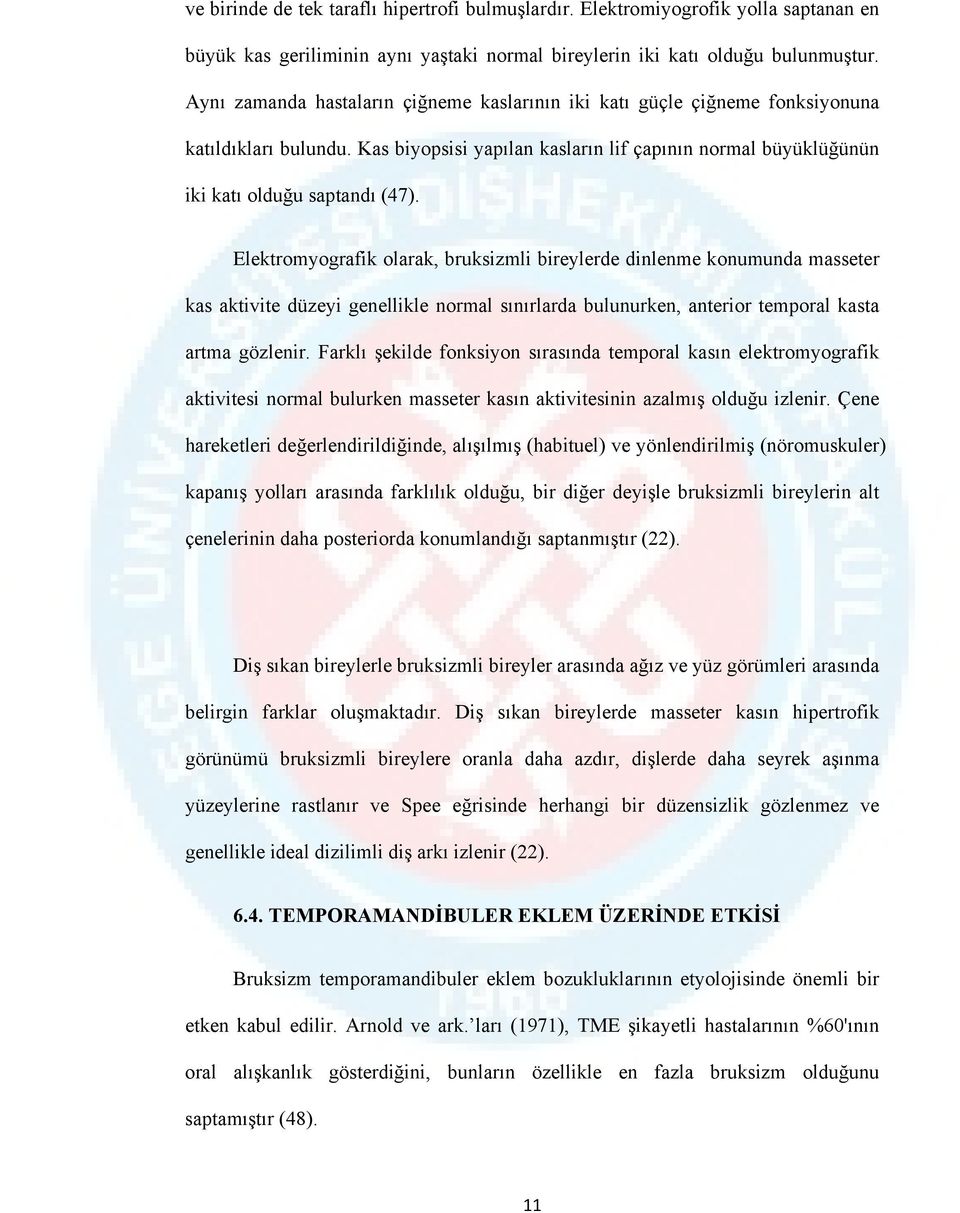 Elektromyografik olarak, bruksizmli bireylerde dinlenme konumunda masseter kas aktivite düzeyi genellikle normal sınırlarda bulunurken, anterior temporal kasta artma gözlenir.