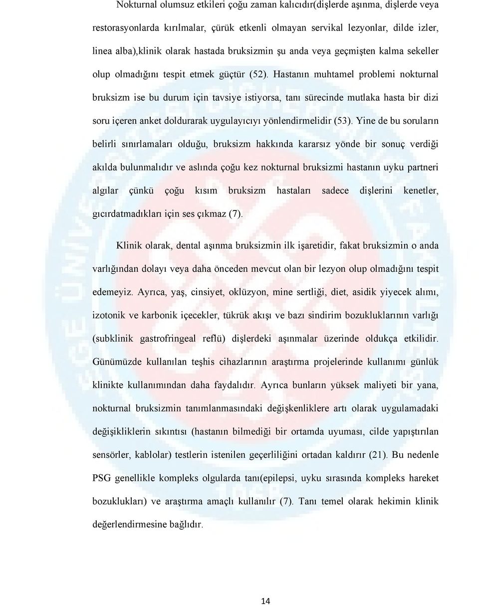 Hastanın muhtamel problemi nokturnal bruksizm ise bu durum için tavsiye istiyorsa, tanı sürecinde mutlaka hasta bir dizi soru içeren anket doldurarak uygulayıcıyı yönlendirmelidir (53).