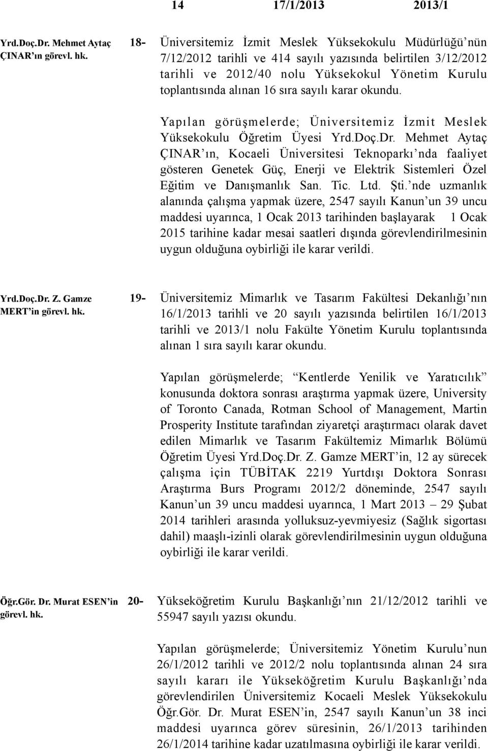 sayılı karar okundu. Yapılan görüşmelerde; Üniversitemiz İzmit Meslek Yüksekokulu Öğretim Üyesi Yrd.Doç.Dr.