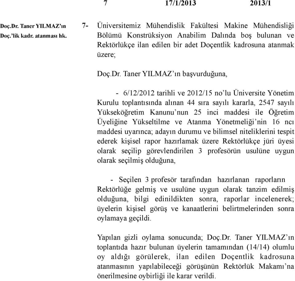 Taner YILMAZ ın başvurduğuna, - 6/12/2012 tarihli ve 2012/15 no lu Üniversite Yönetim Kurulu toplantısında alınan 44 sıra sayılı kararla, 2547 sayılı Yükseköğretim Kanunu nun 25 inci maddesi ile