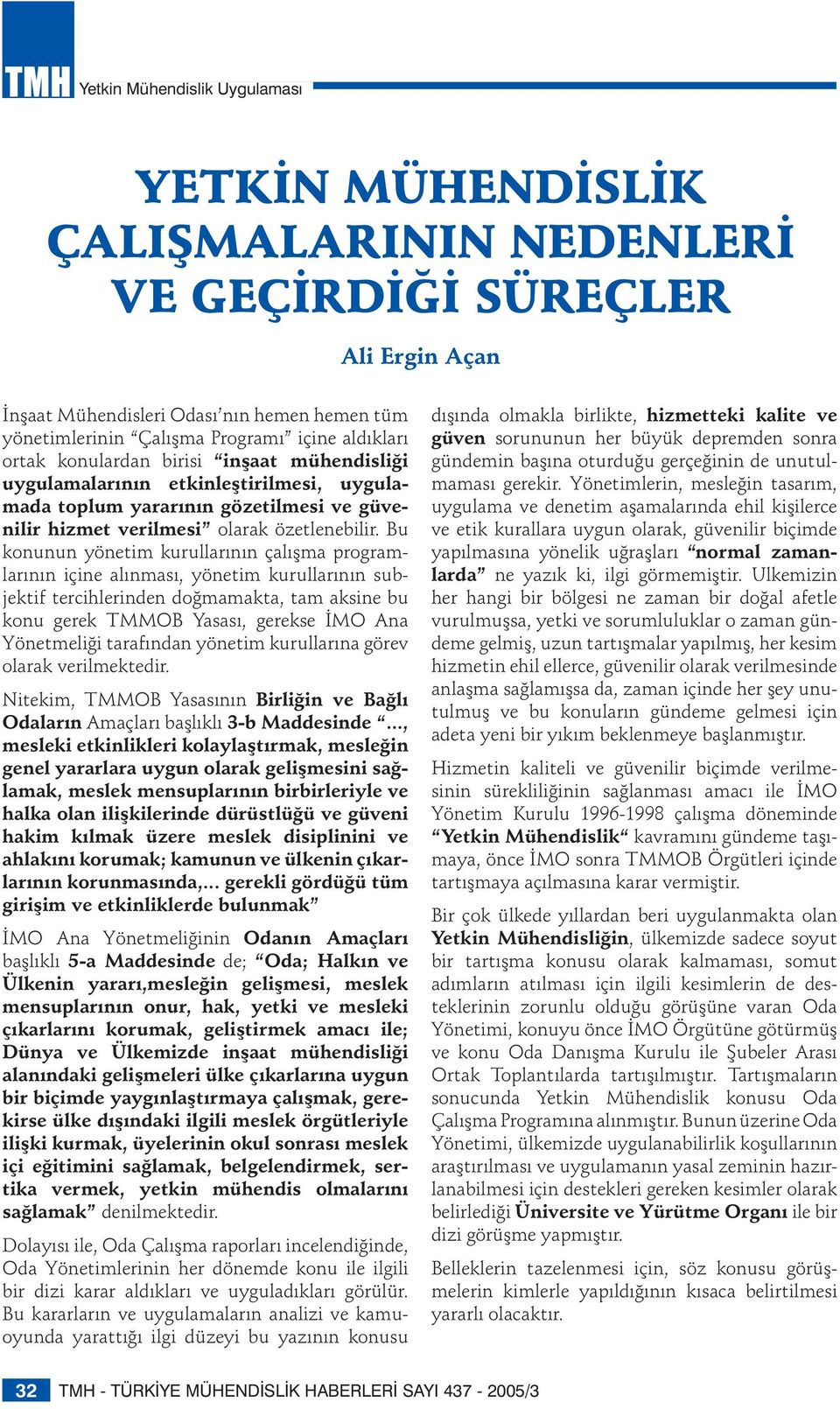 Bu konunun yönetim kurullarının çalışma programlarının içine alınması, yönetim kurullarının subjektif tercihlerinden doğmamakta, tam aksine bu konu gerek TMMOB Yasası, gerekse İMO Ana Yönetmeliği