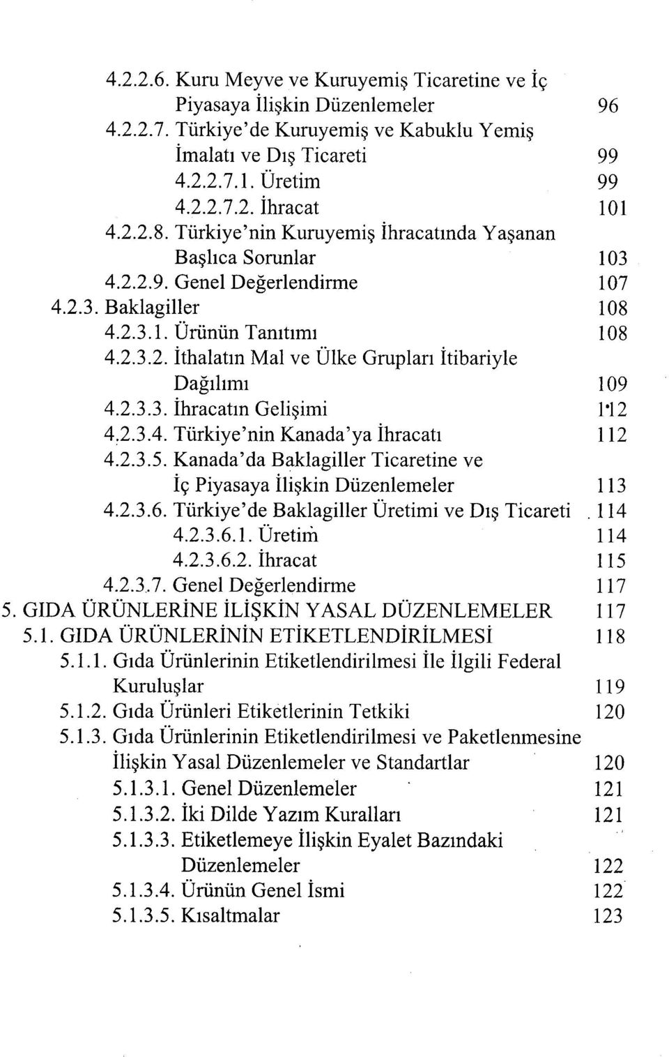 2.3.3. İhracatın Gelişimi 112 4.2.3.4. Türkiye'nin Kanada'ya İhracatı 112 4.2.3.5. Kanada'da Baklagiller Ticaretine ve İç Piyasaya İlişkin Düzenlemeler 113 4.2.3.6.