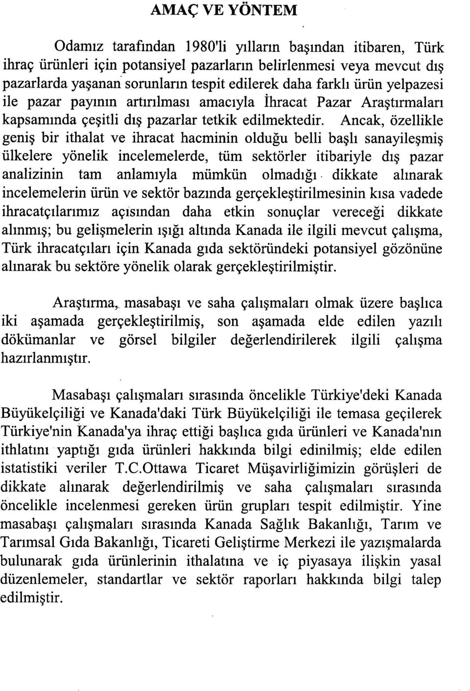 Ancak, özellikle geniş bir ithalat ve ihracat hacminin olduğu belli başlı sanayileşmiş ülkelere yönelik incelemelerde, tüm sektörler itibariyle dış pazar analizinin tam anlamıyla mümkün olmadığı