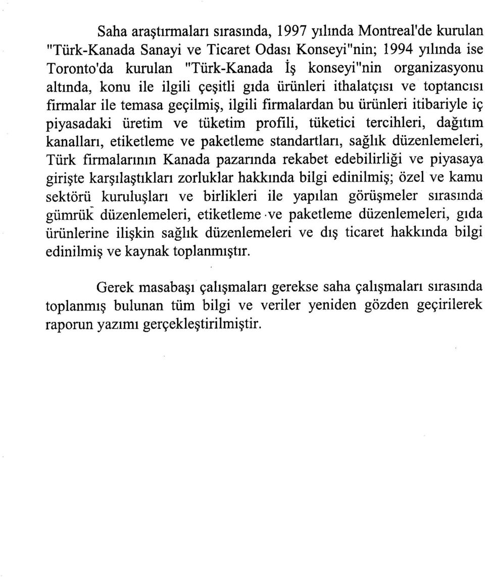 dağıtım kanalları, etiketleme ve paketleme standartları, sağlık düzenlemeleri, Türk firmalarının Kanada pazarında rekabet edebilirliği ve piyasaya girişte karşılaştıkları zorluklar hakkında bilgi