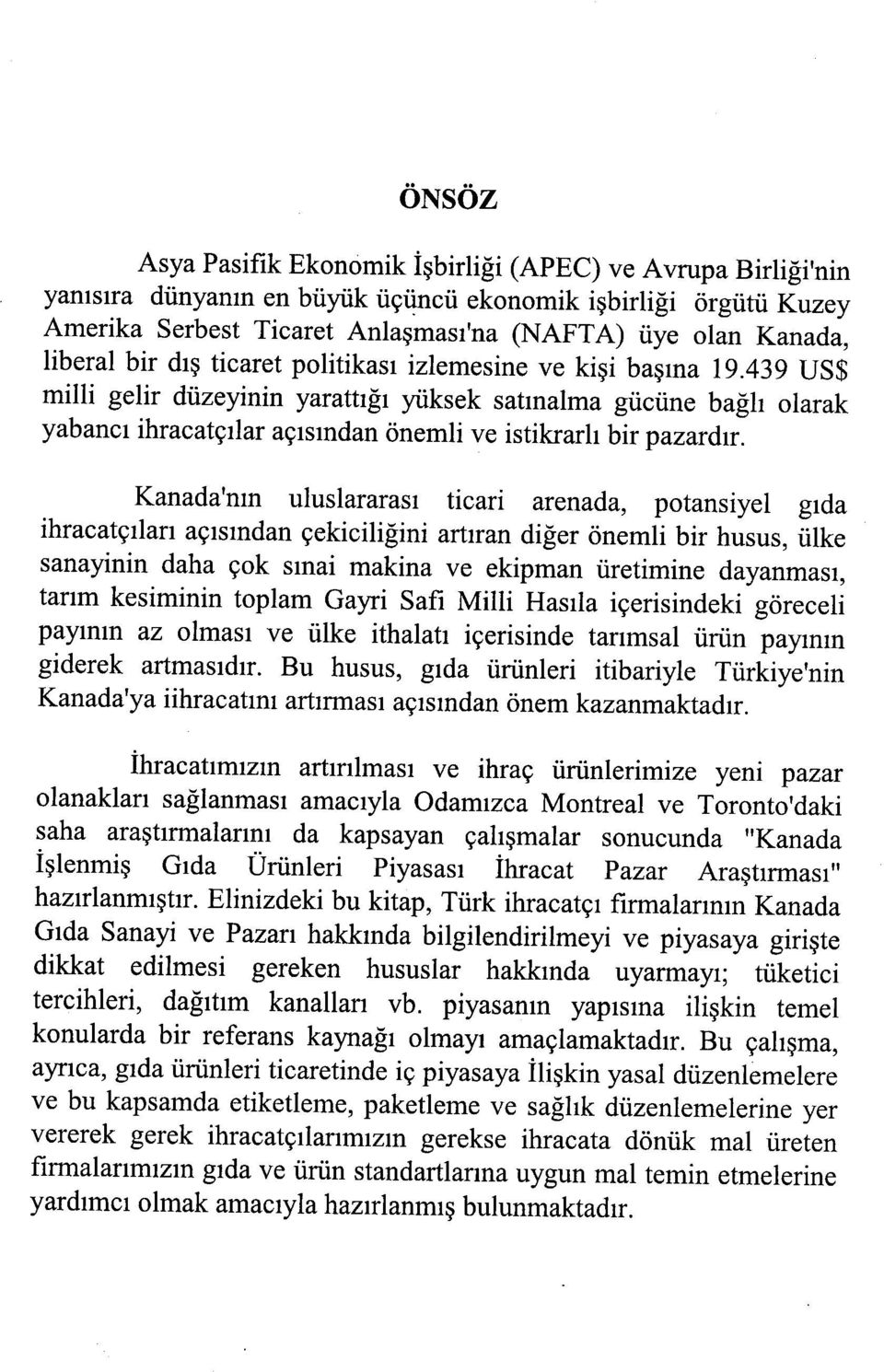 439 US$ milli gelir düzeyinin yarattığı yüksek satmalma gücüne bağlı olarak yabancı ihracatçılar açısından önemli ve istikrarlı bir pazardır.