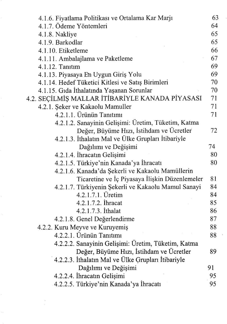 2.1.1. Ürünün Tanıtımı 71 4.2.1.2. Sanayinin Gelişimi: Üretim, Tüketim, Katma Değer, Büyüme Hızı, İstihdam ve Ücretler 72 4.2.1.3. İthalatın Mal ve Ülke Grupları İtibariyle Dağılımı ve Değişimi 74 4.