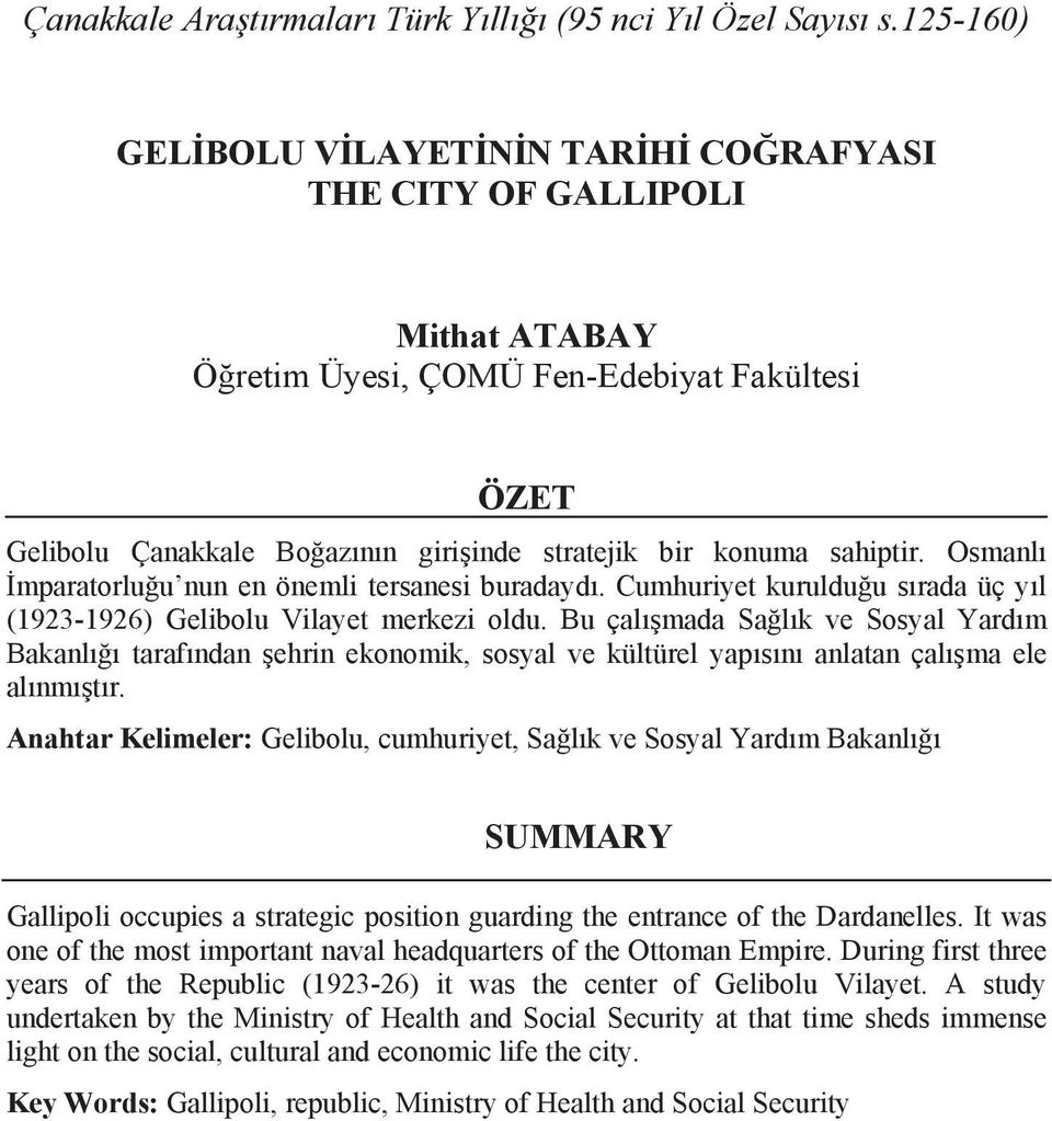 Osmanlõ mparatorlu u nun en önemli tersanesi buradaydõ. Cumhuriyet kuruldu u sõrada üç yõl (1923-1926) Gelibolu Vilayet merkezi oldu.