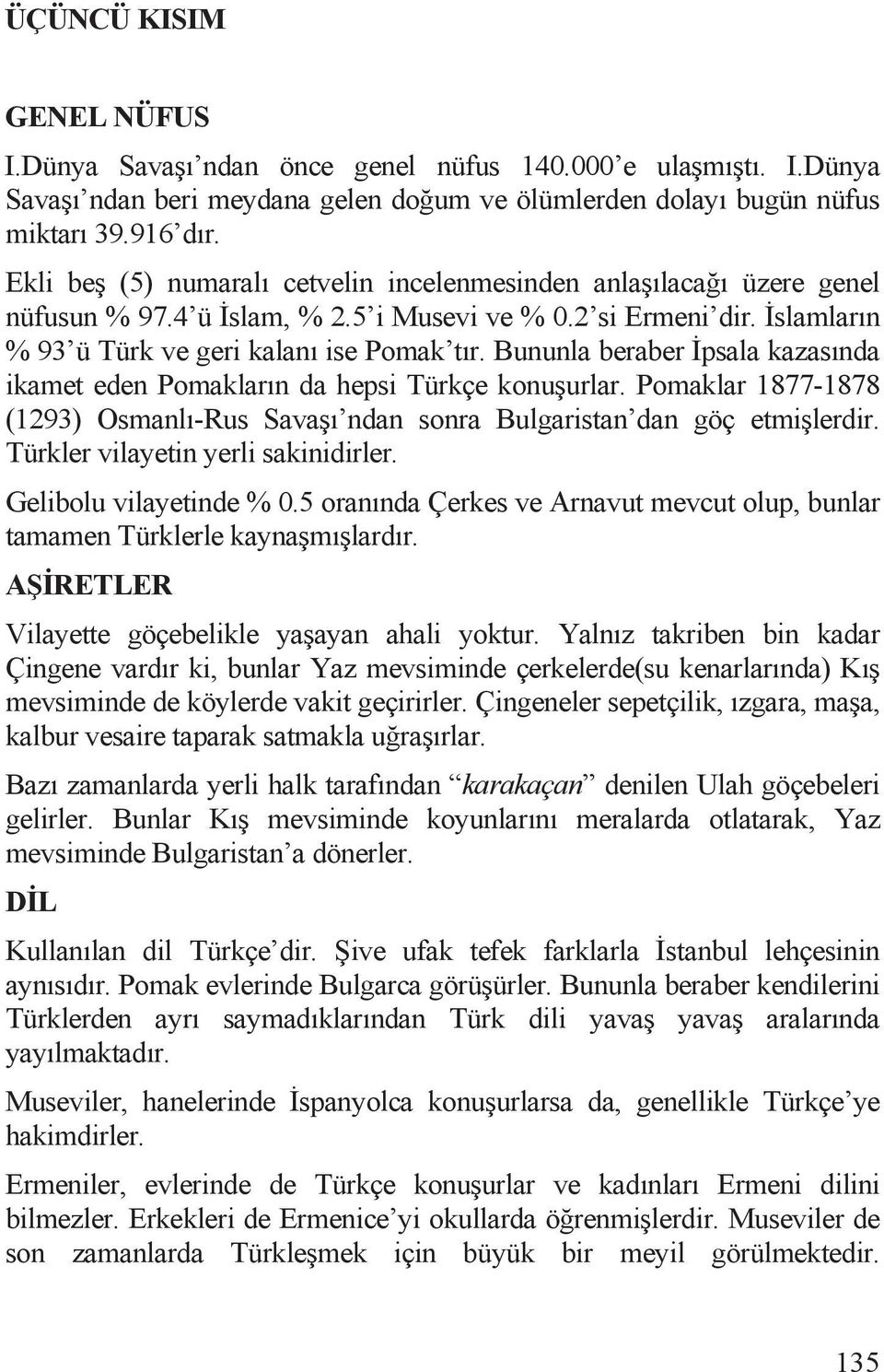 Bununla beraber psala kazasõnda ikamet eden Pomaklarõn da hepsi Türkçe konu urlar. Pomaklar 1877-1878 (1293) Osmanlõ-Rus Sava õ ndan sonra Bulgaristan dan göç etmi lerdir.