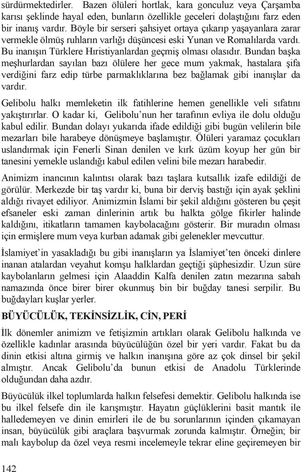 Bundan ba ka me hurlardan sayõlan bazõ ölülere her gece mum yakmak, hastalara ifa verdi ini farz edip türbe parmaklõklarõna bez ba lamak gibi inanõ lar da vardõr.