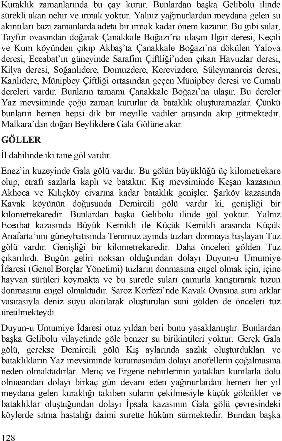 Bu gibi sular, Tayfur ovasõndan do arak Çanakkale Bo azõ na ula an Ilgar deresi, Keçili ve Kum köyünden çõkõp Akba ta Çanakkale Bo azõ na dökülen Yalova deresi, Eceabat õn güneyinde Sarafim Çiftli i