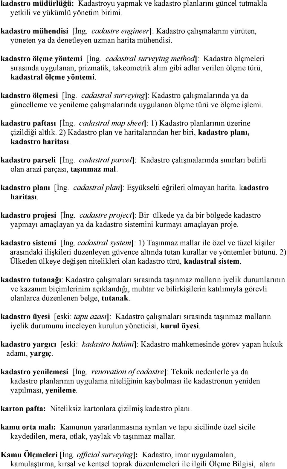 cadastral surveying method]: Kadastro ölçmeleri sırasında uygulanan, prizmatik, takeometrik alım gibi adlar verilen ölçme türü, kadastral ölçme yöntemi. kadastro ölçmesi [İng.