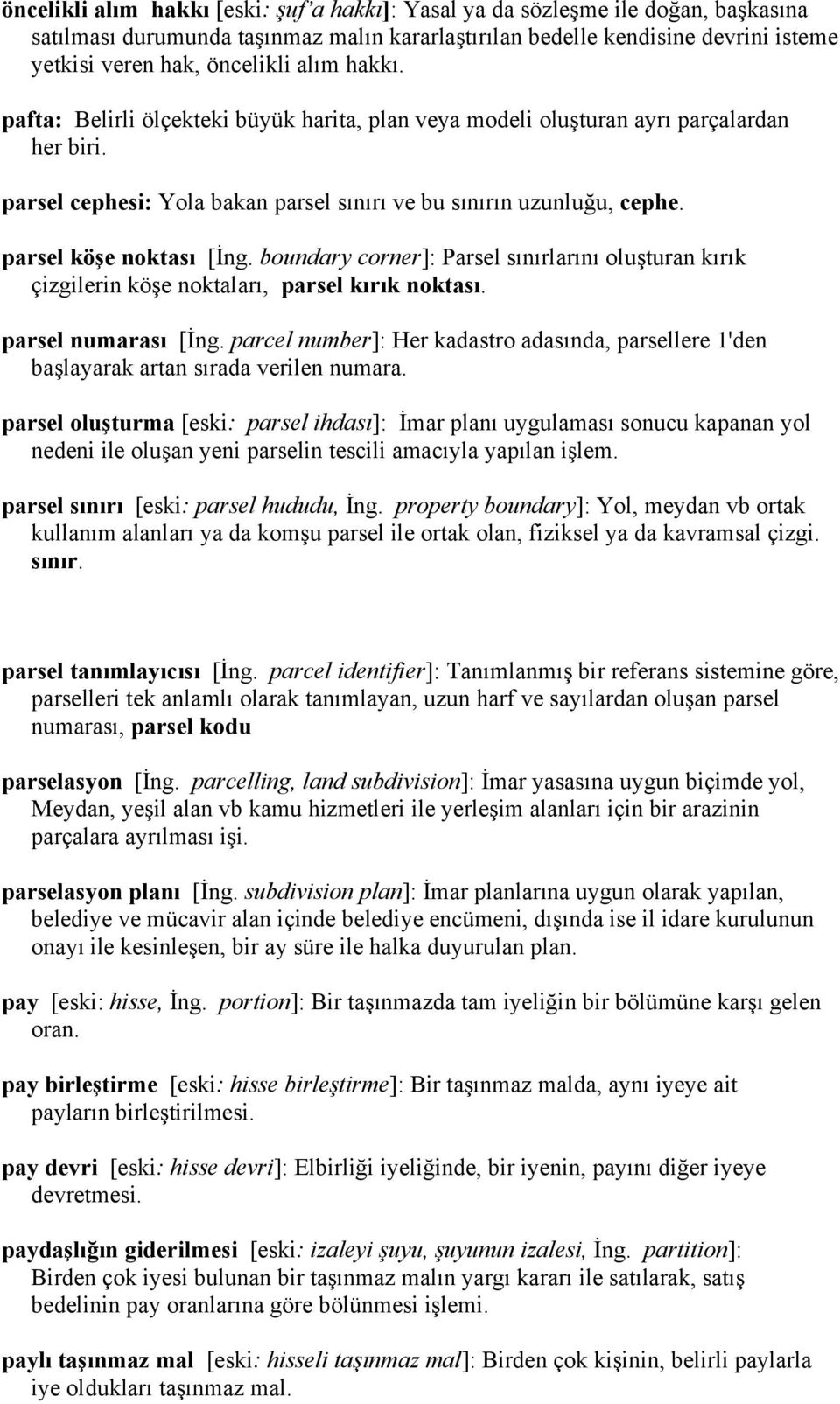 parsel köşe noktası [İng. boundary corner]: Parsel sınırlarını oluşturan kırık çizgilerin köşe noktaları, parsel kırık noktası. parsel numarası [İng.