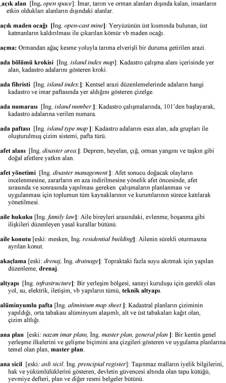 ada bölümü krokisi [İng. island index map]: Kadastro çalışma alanı içerisinde yer alan, kadastro adalarını gösteren kroki. ada fihristi [İng. island index.]: Kentsel arazi düzenlemelerinde adaların hangi kadastro ve imar paftasında yer aldığını gösteren çizelge.