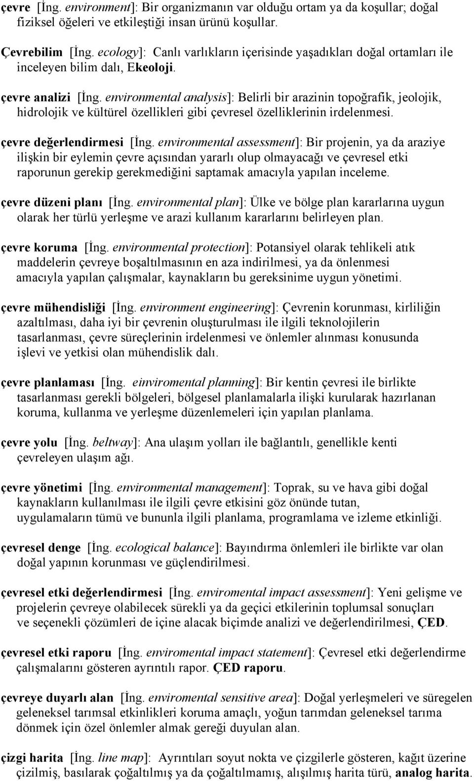 environmental analysis]: Belirli bir arazinin topoğrafik, jeolojik, hidrolojik ve kültürel özellikleri gibi çevresel özelliklerinin irdelenmesi. çevre değerlendirmesi [İng.