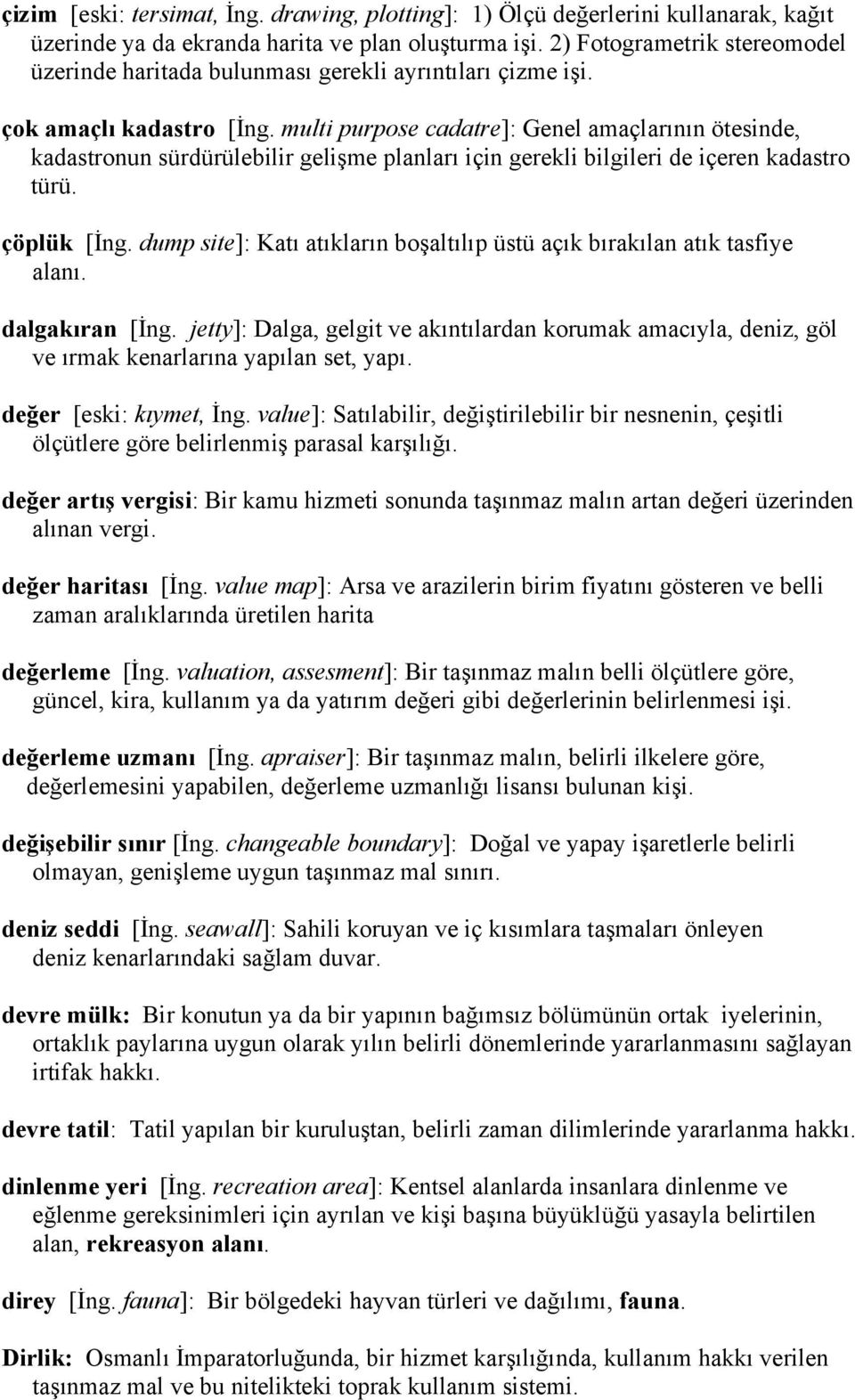 multi purpose cadatre]: Genel amaçlarının ötesinde, kadastronun sürdürülebilir gelişme planları için gerekli bilgileri de içeren kadastro türü. çöplük [İng.